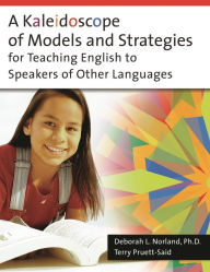 Title: A Kaleidoscope of Models and Strategies for Teaching English to Speakers of Other Languages, Author: Deborah Norland Ph.D.