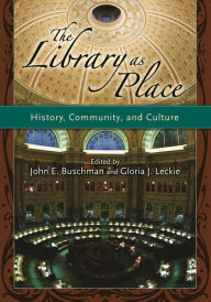 Title: The Library as Place: History, Community, and Culture, Author: John E. Buschman