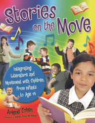 Title: Stories on the Move: Integrating Literature and Movement with Children, from Infants to Age 14, Author: Arlene Cohen