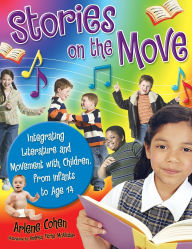 Title: Stories on the Move: Integrating Literature and Movement with Children, from Infants to Age 14, Author: Arlene Cohen