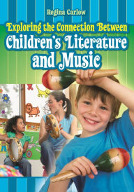 Title: Exploring the Connection Between Children's Literature and Music, Author: Regina Carlow
