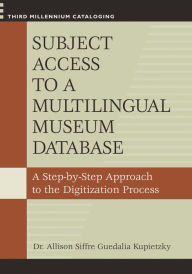 Title: Subject Access to a Multilingual Museum Database: A Step-by-Step Approach to the Digitization Process, Author: Allison Kupietzky