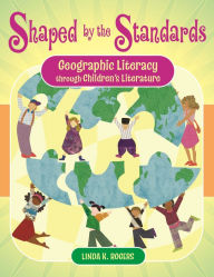 Title: Shaped by the Standards: Geographic Literacy Through Children's Literature, Author: Linda K. Rogers