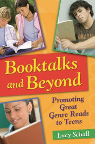 Title: Booktalks and Beyond: Promoting Great Genre Reads to Teens, Author: Lucy Schall