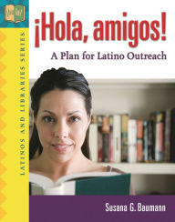 Title: °Hola, amigos!: A Plan for Latino Outreach, Author: Susana G. Baumann