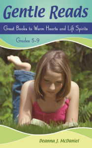 Title: Gentle Reads: Great Books to Warm Hearts and Lift Spirits, Grades 5-9, Author: Deanna J. McDaniel