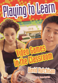 Title: Playing to Learn: Video Games in the Classroom, Author: David Hutchison