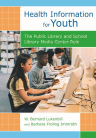 Title: Health Information for Youth: The Public Library and School Library Media Center Role, Author: W. Bernard Lukenbill