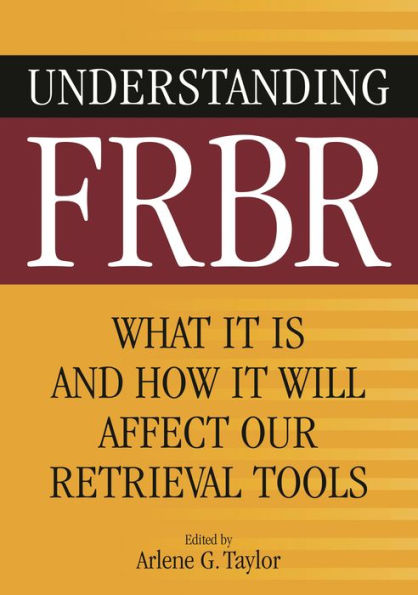 Understanding FRBR: What It Is and How It Will Affect Our Retrieval Tools