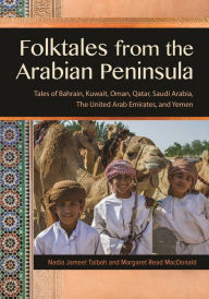 Title: Folktales from the Arabian Peninsula: Tales of Bahrain, Kuwait, Oman, Qatar, Saudi Arabia, The United Arab Emirates, and Yemen, Author: Nadia Jameel Taibah