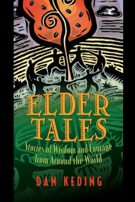 Title: Elder Tales: Stories of Wisdom and Courage from Around the World / Edition 1, Author: Dan Keding