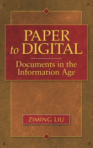 Title: Paper to Digital: Documents in the Information Age, Author: Ziming Liu Ph.D.