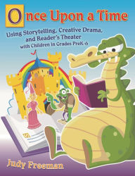 Title: Once Upon a Time: Using Storytelling, Creative Drama, and Reader's Theater with Children in Grades PreK-6, Author: Judy Freeman