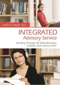 Title: Integrated Advisory Service: Breaking Through the Book Boundary to Better Serve Library Users, Author: Jessica E. Moyer
