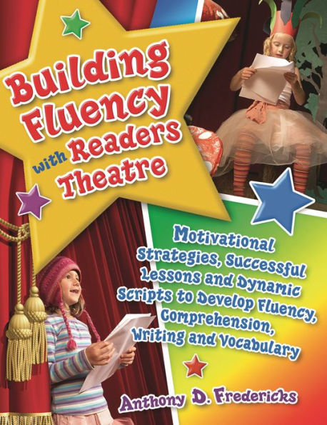 Building Fluency with Readers Theatre: Motivational Strategies, Successful Lessons and Dynamic Scripts to Develop Fluency, Comprehension, Writing and Vocabulary