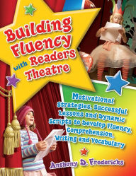 Title: Building Fluency with Readers Theatre: Motivational Strategies, Successful Lessons and Dynamic Scripts to Develop Fluency, Comprehension, Writing and Vocabulary, Author: Anthony D. Fredericks