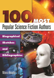 Title: 100 Most Popular Science Fiction Authors: Biographical Sketches and Bibliographies, Author: Maura Heaphy