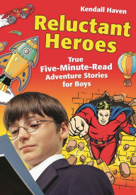 Title: Reluctant Heroes: True Five-Minute-Read Adventure Stories for Boys, Author: Kendall Haven