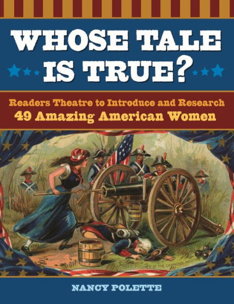 Whose Tale Is True?: Readers Theatre to Introduce and Research 49 Amazing American Women