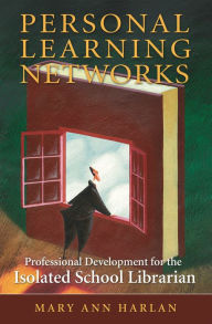 Title: Personal Learning Networks: Professional Development for the Isolated School Librarian, Author: Mary Ann Harlan