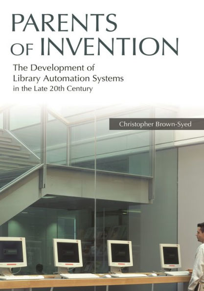 Parents of Invention: The Development of Library Automation Systems in the Late 20th Century