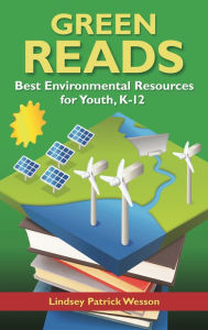 Title: Green Reads: Best Environmental Resources for Youth, K-12, Author: Lindsey Patrick Wesson