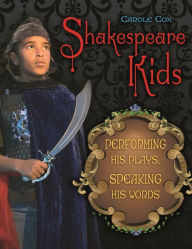 Title: Shakespeare Kids: Performing his Plays, Speaking his Words, Author: Carole Cox