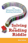 Alternative view 1 of Solving the Reading Riddle: The Librarian's Guide to Reading Instruction