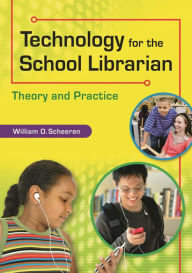 Title: Technology for the School Librarian: Theory and Practice, Author: William O. Scheeren