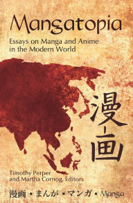 Title: Mangatopia: Essays on Manga and Anime in the Modern World, Author: Timothy Perper