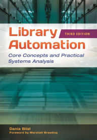 Title: Library Automation: Core Concepts and Practical Systems Analysis / Edition 3, Author: Dania Bilal
