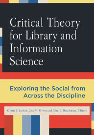 Title: Critical Theory for Library and Information Science: Exploring the Social from Across the Disciplines, Author: Gloria J. Leckie