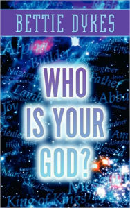 Title: Who Is Your God?, Author: Bettie Dykes