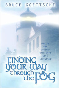 Title: Finding Your Way Through the Fog, Author: Bruce Goettsche