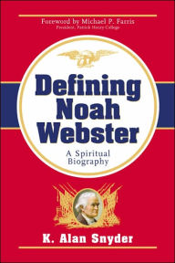 Title: Defining Noah Webster: A Spiritual Biography, Author: K Alan Snyder