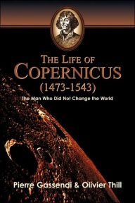 Title: The Life of Copernicus (1473-1543), Author: Pierre Gassendi