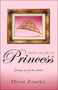 Title: From Victim to Princess, Author: Denae Zamora