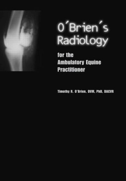 O'Brien's Radiology for the Ambulatory Equine Practitioner / Edition 1