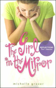 Title: Girl in the Mirror: Reflections for Teens, Author: Michelle Grover