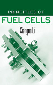 Title: Principles of Fuel Cells / Edition 1, Author: Xianguo Li