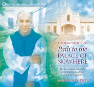 Title: Thomas Merton's Path to the Palace of Nowhere: The Essential Guide to the Contemplative Teachings of Thomas Merton, Author: James Finley