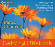 Title: Getting Unstuck: Breaking Your Habitual Patterns and Encountering Naked Reality, Author: Pema Chodron