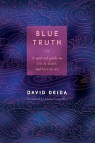 Title: Blue Truth: A Spiritual Guide to Life & Death and Love & Sex, Author: David Deida
