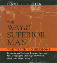 Title: The Way of the Superior Man: Revolutionary Tools and Essential Exercises for Mastering the Challenges of Women, Work, and Sexual Desire, Author: David Deida