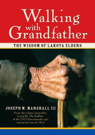 Title: Walking with Grandfather: The Wisdom of Lakota Elders, Author: Joseph Marshall III