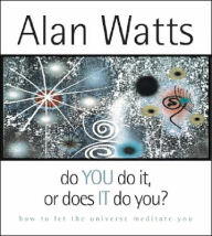 Title: Do You Do It or Does It Do You?: How to Let the Universe Meditate You, Author: Alan Watts