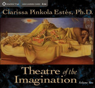 Title: Theatre of the Imagination, Volume Two, Author: Clarissa Pinkola Estés Ph.D.