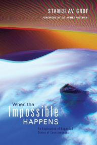 Title: When the Impossible Happens: Adventures in Non-Ordinary Realities, Author: Stanislav Grof Ph.D.