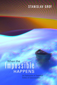 Title: When the Impossible Happens: Adventures in Non-Ordinary Realities, Author: Stanislav Grof Ph.D.