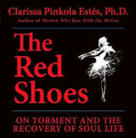 Title: The Red Shoes: On Torment and the Recovery of Soul Life, Author: Clarissa Pinkola Estes